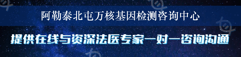 阿勒泰北屯万核基因检测咨询中心